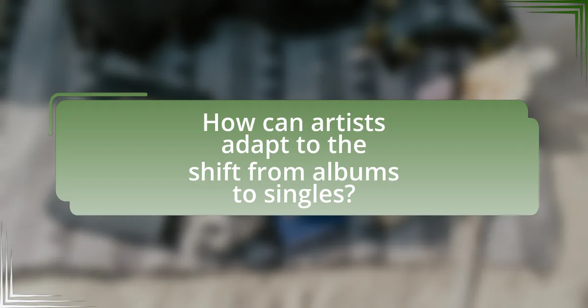 How can artists adapt to the shift from albums to singles?