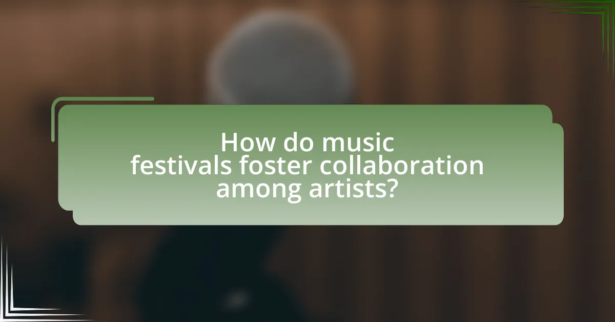 How do music festivals foster collaboration among artists?