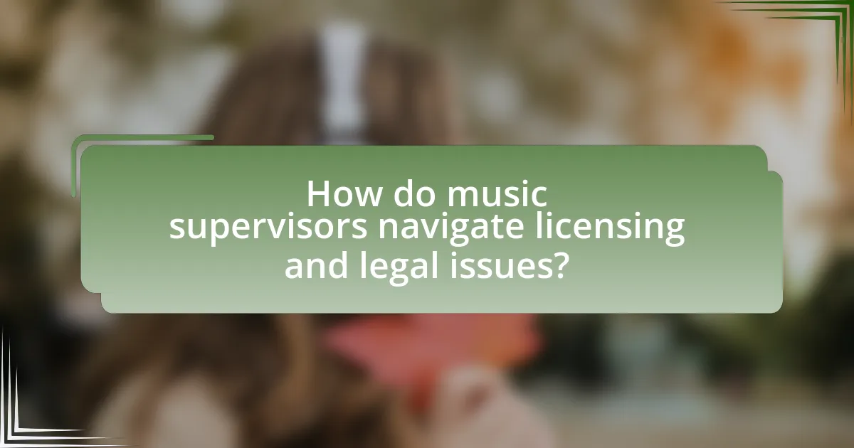 How do music supervisors navigate licensing and legal issues?