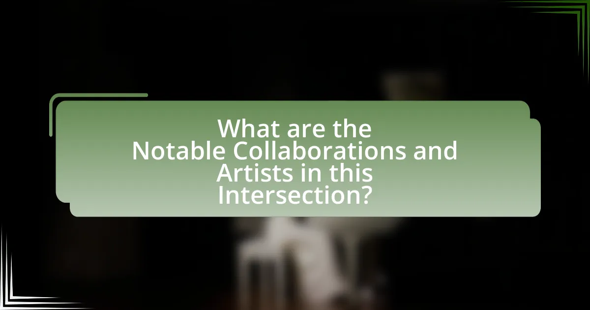 What are the Notable Collaborations and Artists in this Intersection?